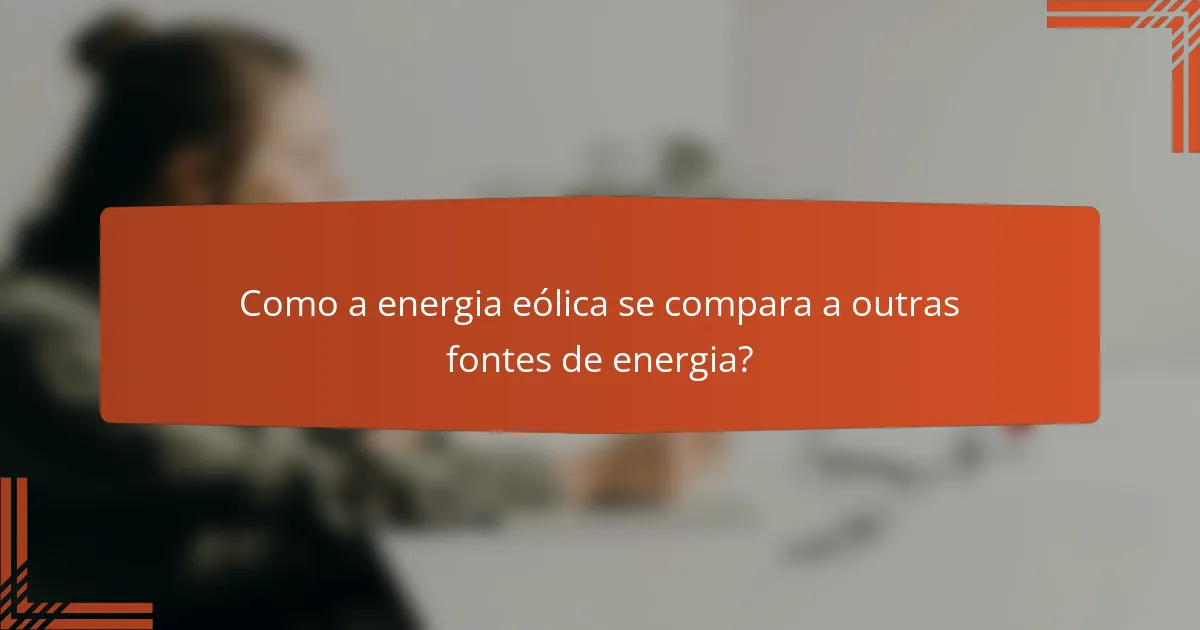 Como a energia eólica se compara a outras fontes de energia?