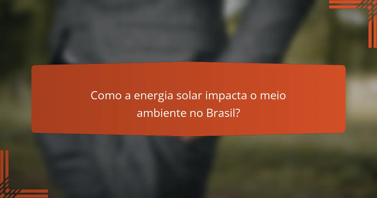 Como a energia solar impacta o meio ambiente no Brasil?