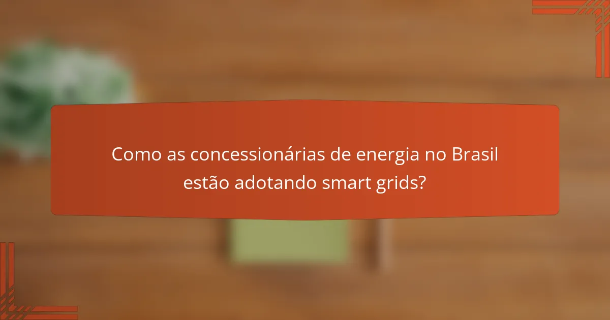 Como as concessionárias de energia no Brasil estão adotando smart grids?