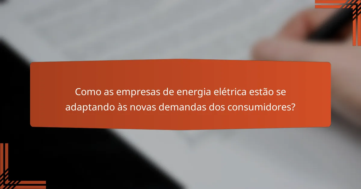 Como as empresas de energia elétrica estão se adaptando às novas demandas dos consumidores?