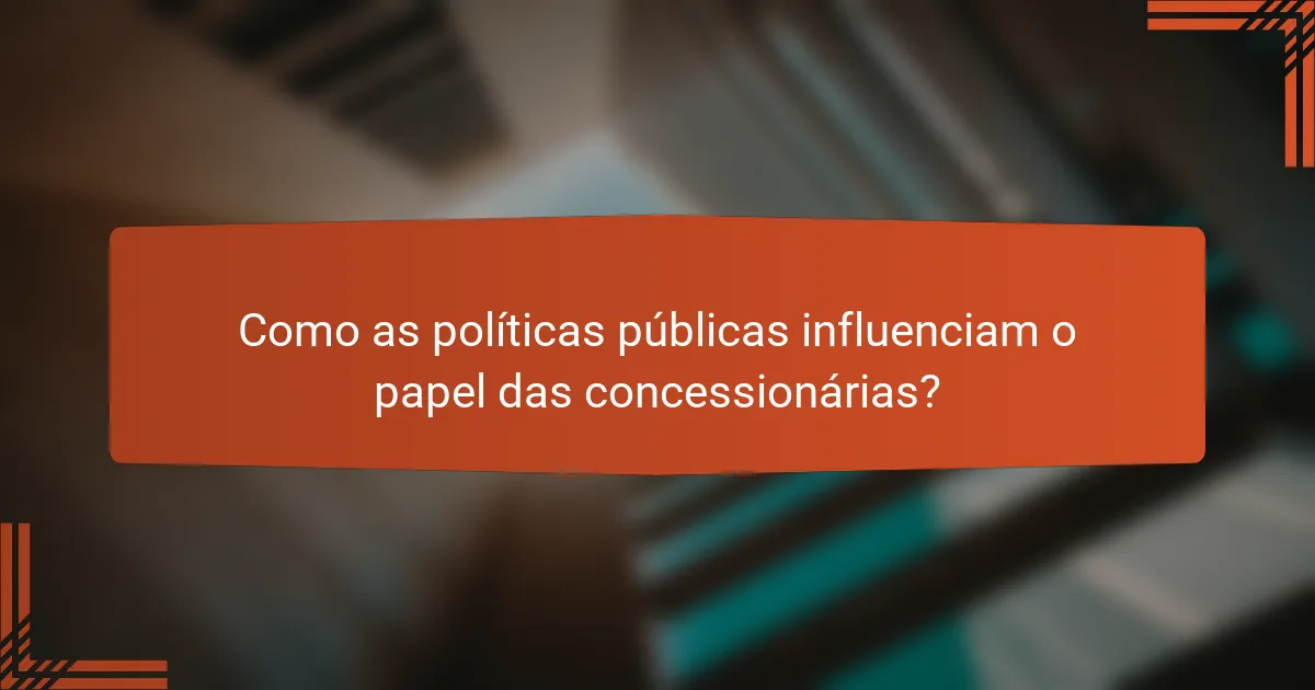 Como as políticas públicas influenciam o papel das concessionárias?