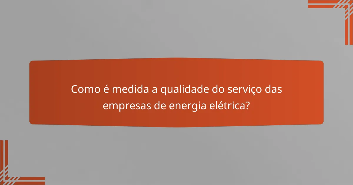 Como é medida a qualidade do serviço das empresas de energia elétrica?