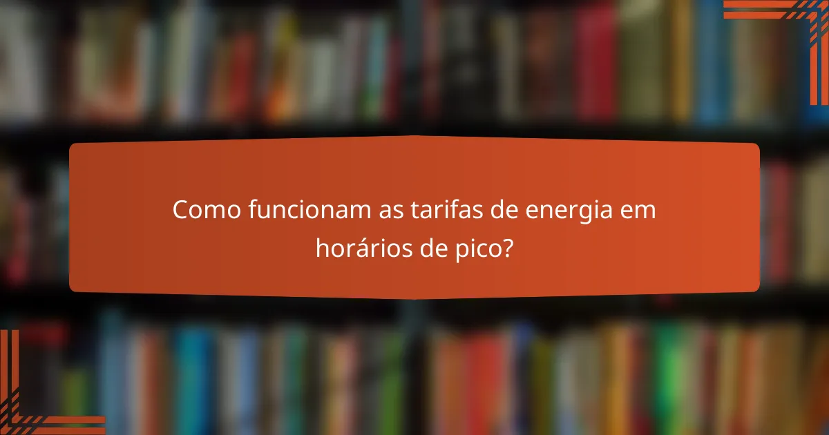 Como funcionam as tarifas de energia em horários de pico?
