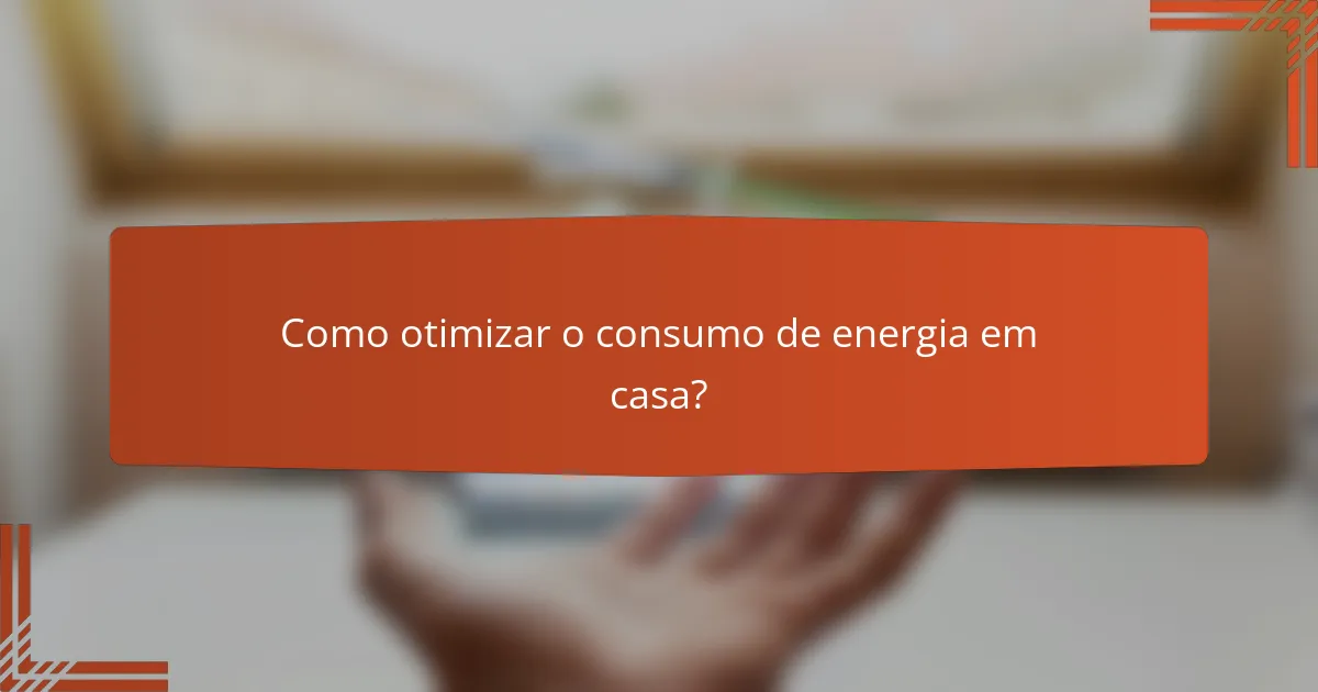 Como otimizar o consumo de energia em casa?