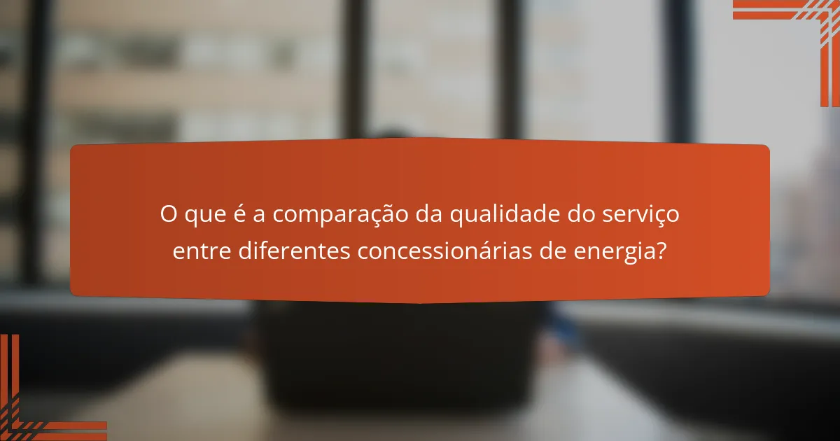 O que é a comparação da qualidade do serviço entre diferentes concessionárias de energia?