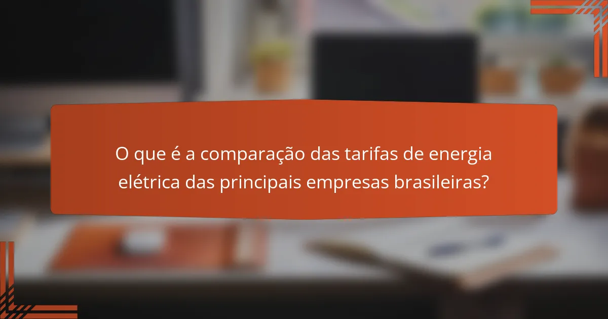 O que é a comparação das tarifas de energia elétrica das principais empresas brasileiras?