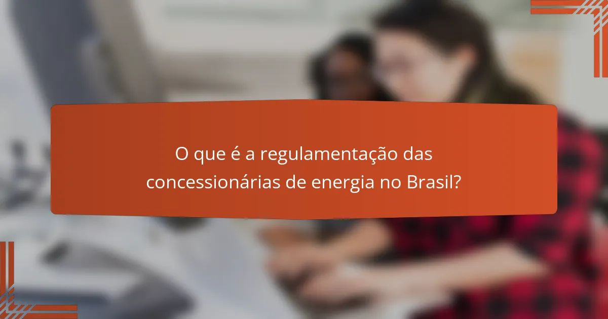 O que é a regulamentação das concessionárias de energia no Brasil?