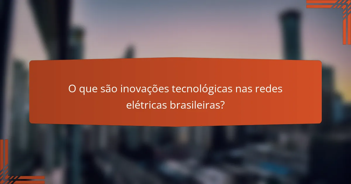 O que são inovações tecnológicas nas redes elétricas brasileiras?