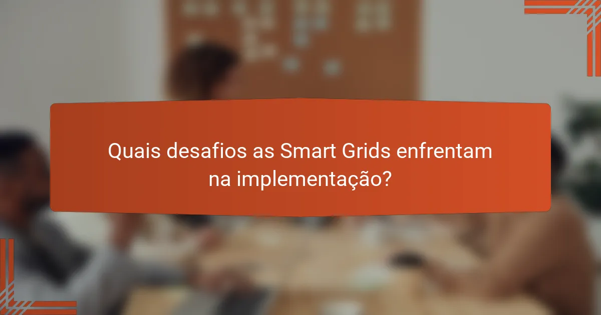 Quais desafios as Smart Grids enfrentam na implementação?