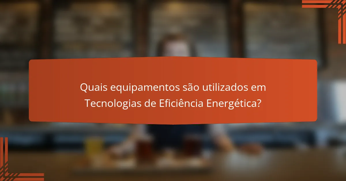 Quais equipamentos são utilizados em Tecnologias de Eficiência Energética?