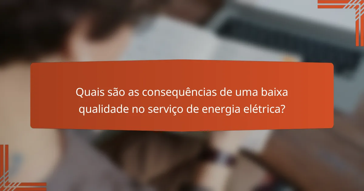 Quais são as consequências de uma baixa qualidade no serviço de energia elétrica?