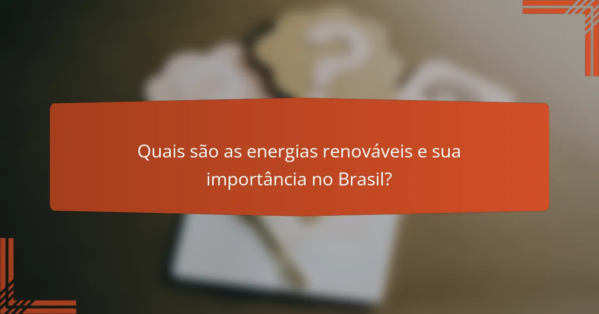 Quais são as energias renováveis e sua importância no Brasil?