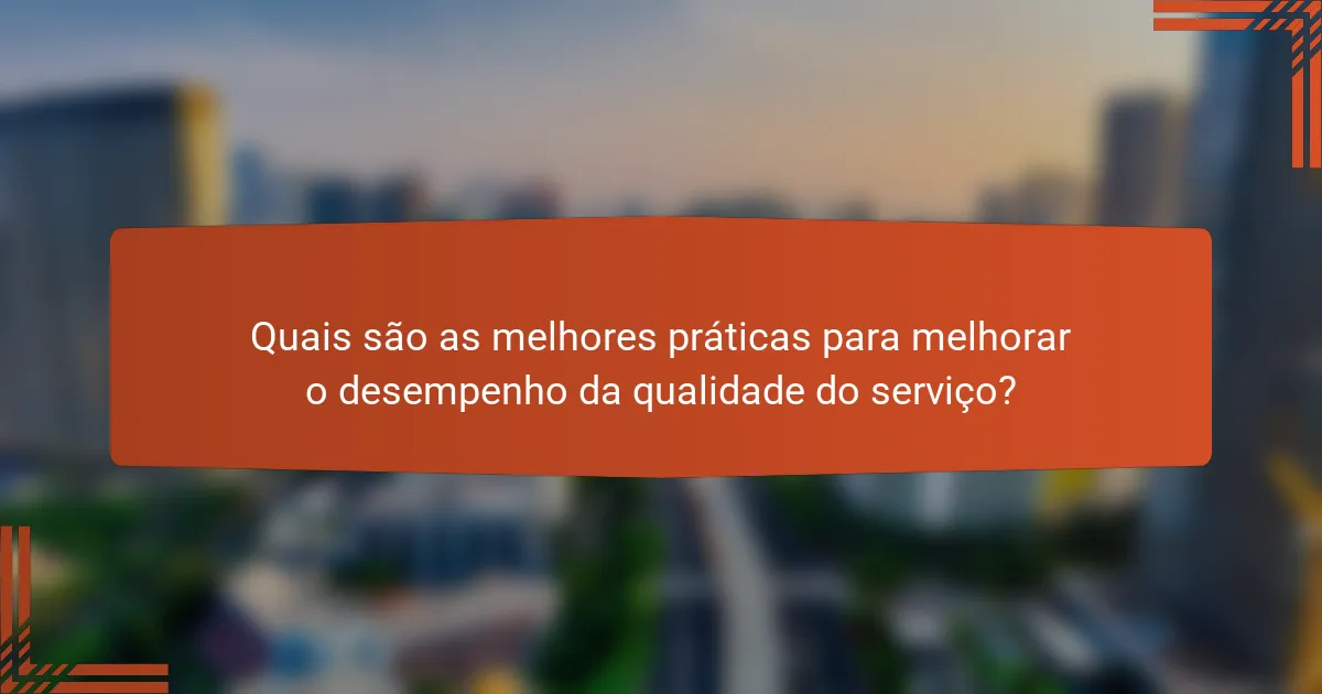 Quais são as melhores práticas para melhorar o desempenho da qualidade do serviço?