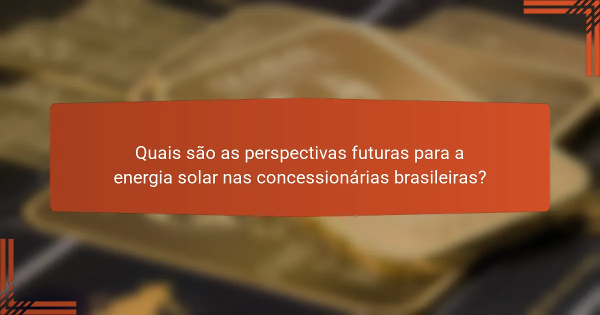 Quais são as perspectivas futuras para a energia solar nas concessionárias brasileiras?