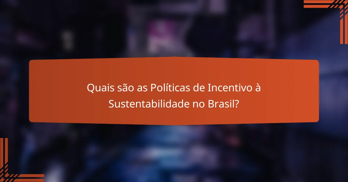 Quais são as Políticas de Incentivo à Sustentabilidade no Brasil?