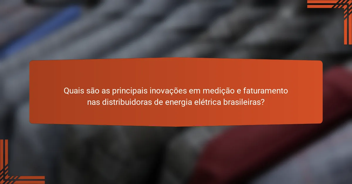 Quais são as principais inovações em medição e faturamento nas distribuidoras de energia elétrica brasileiras?