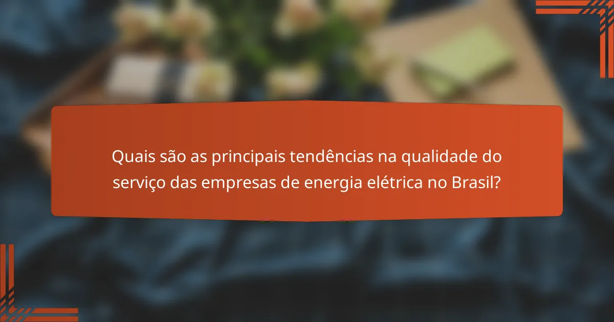 Quais são as principais tendências na qualidade do serviço das empresas de energia elétrica no Brasil?