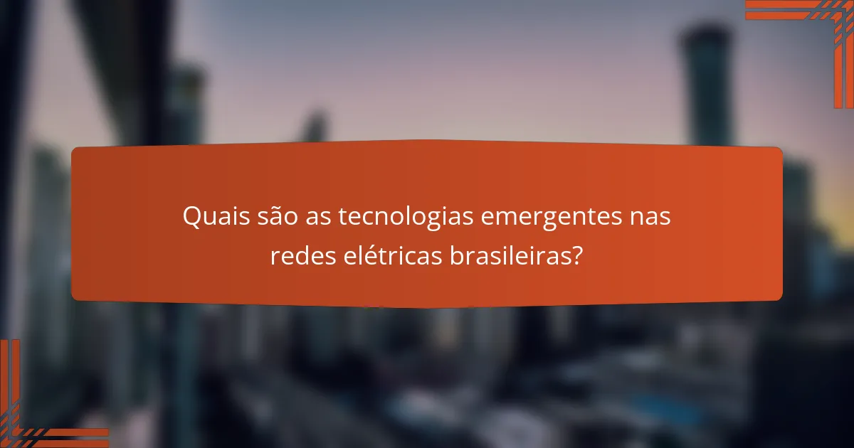 Quais são as tecnologias emergentes nas redes elétricas brasileiras?