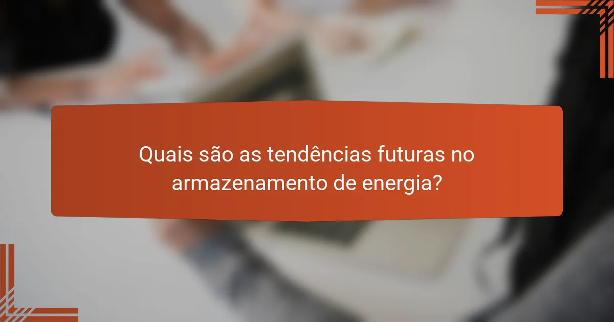 Quais são as tendências futuras no armazenamento de energia?