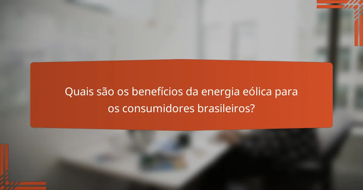 Quais são os benefícios da energia eólica para os consumidores brasileiros?