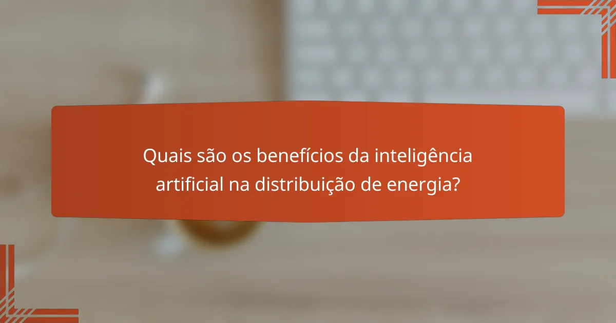 Quais são os benefícios da inteligência artificial na distribuição de energia?