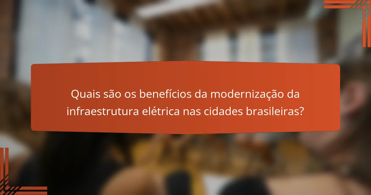 Quais são os benefícios da modernização da infraestrutura elétrica nas cidades brasileiras?