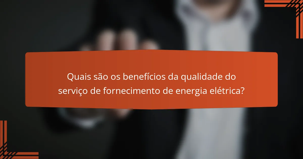 Quais são os benefícios da qualidade do serviço de fornecimento de energia elétrica?