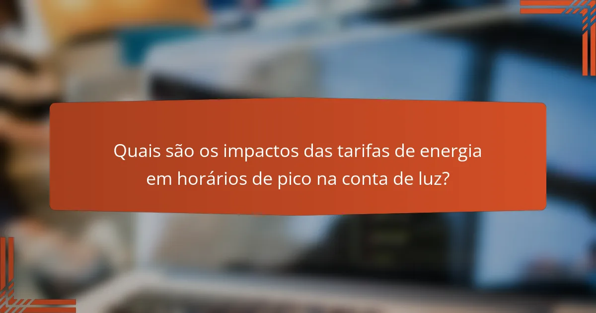 Quais são os impactos das tarifas de energia em horários de pico na conta de luz?
