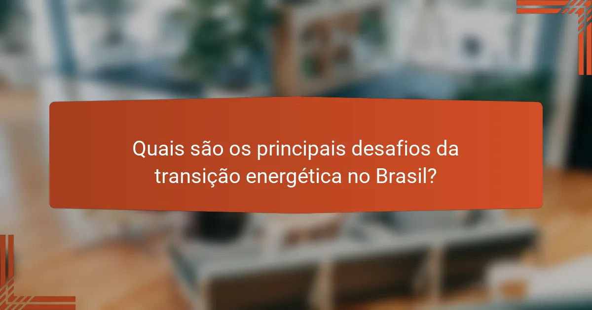 Quais são os principais desafios da transição energética no Brasil?