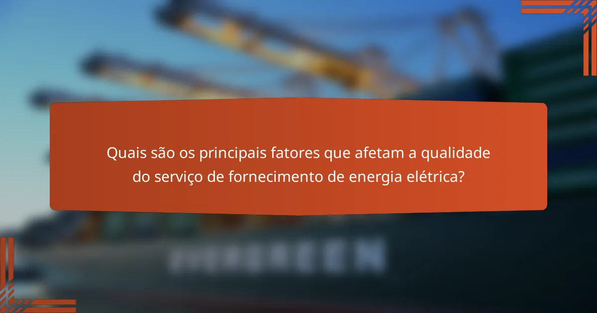 Quais são os principais fatores que afetam a qualidade do serviço de fornecimento de energia elétrica?