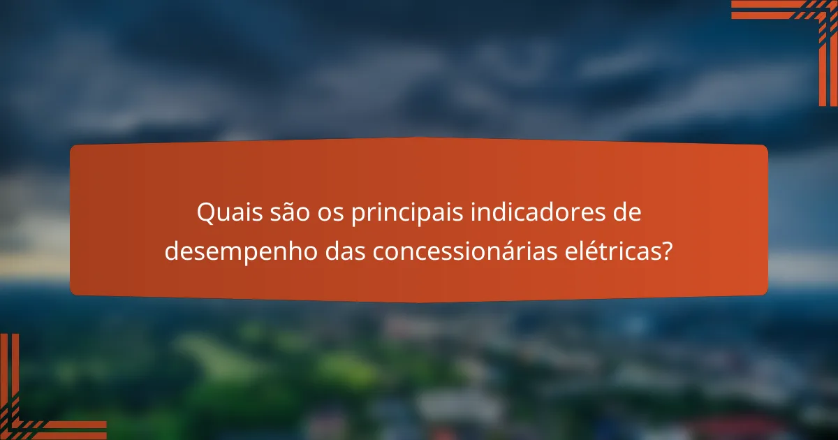 Quais são os principais indicadores de desempenho das concessionárias elétricas?