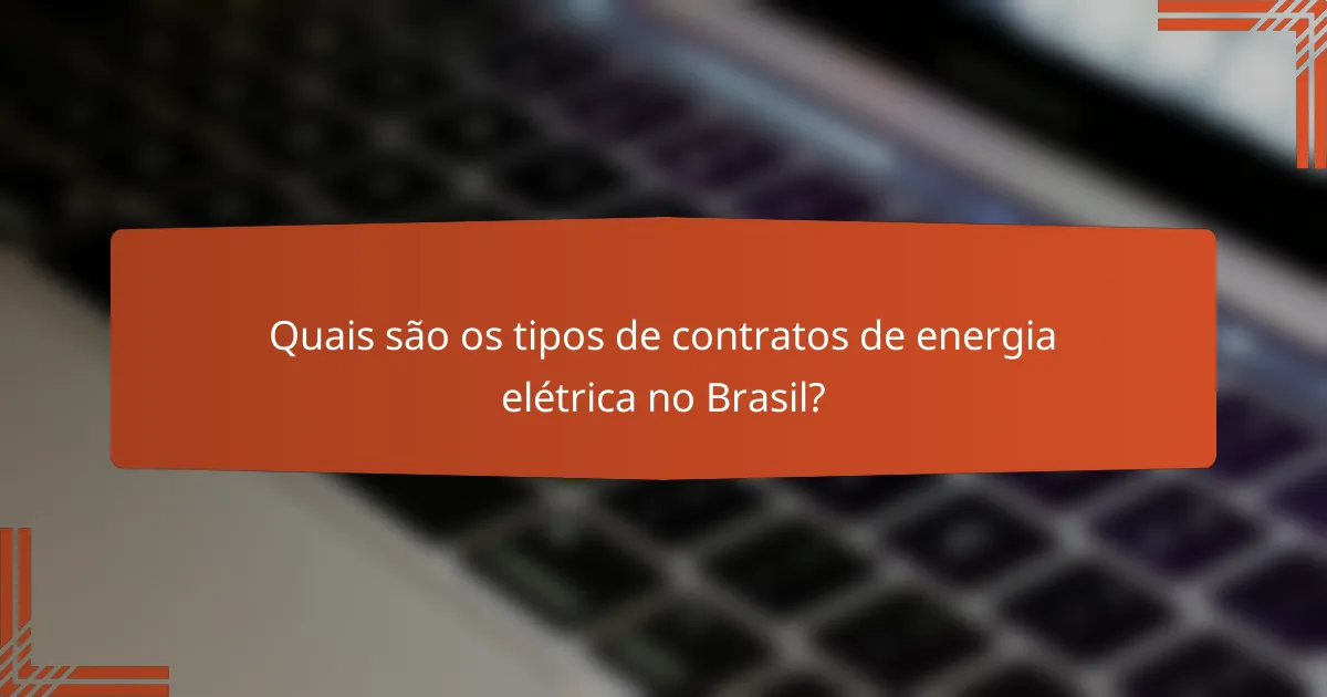 Quais são os tipos de contratos de energia elétrica no Brasil?