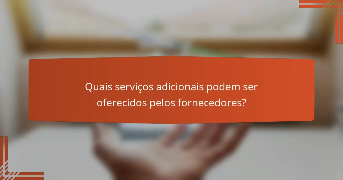 Quais serviços adicionais podem ser oferecidos pelos fornecedores?