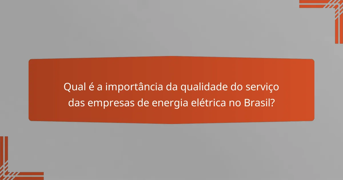 Qual é a importância da qualidade do serviço das empresas de energia elétrica no Brasil?