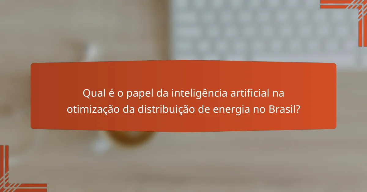Qual é o papel da inteligência artificial na otimização da distribuição de energia no Brasil?