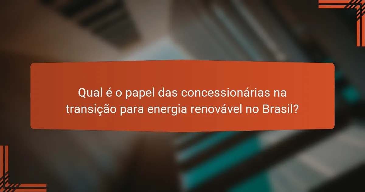 Qual é o papel das concessionárias na transição para energia renovável no Brasil?